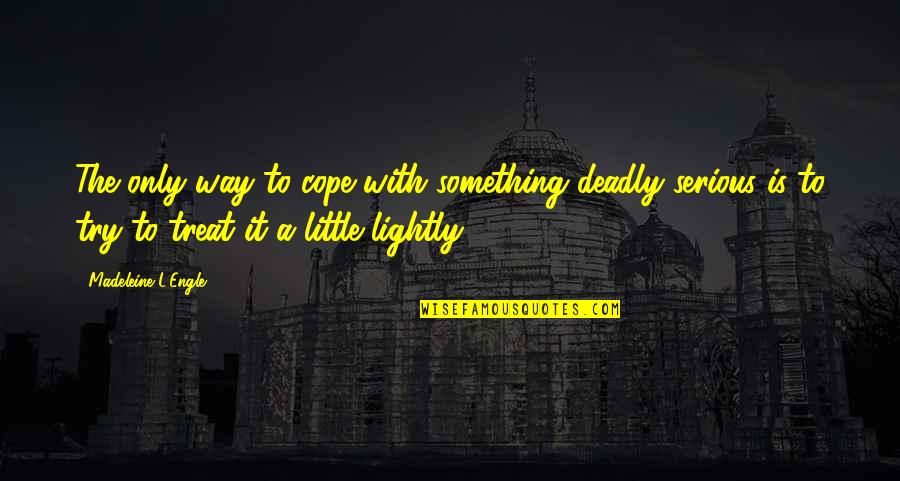 Ornamentation Art Quotes By Madeleine L'Engle: The only way to cope with something deadly Ornamentation Art Quotes By Madeleine L'Engle: The only way to cope with something deadly