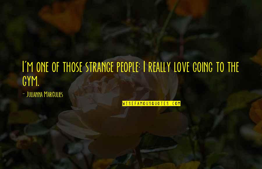 Ornamented Letters Quotes By Julianna Margulies: I'm one of those strange people: I really Ornamented Letters Quotes By Julianna Margulies: I'm one of those strange people: I really