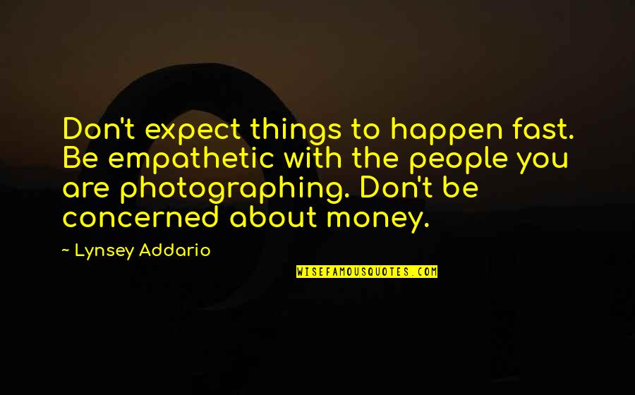 Ornamented Letters Quotes By Lynsey Addario: Don't expect things to happen fast. Be empathetic