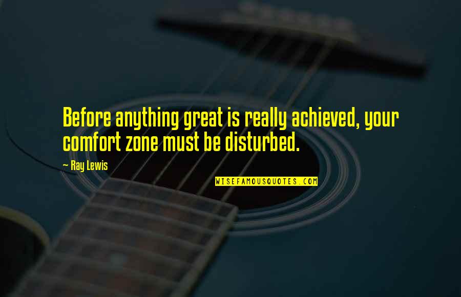 Ornamented Quotes By Ray Lewis: Before anything great is really achieved, your comfort