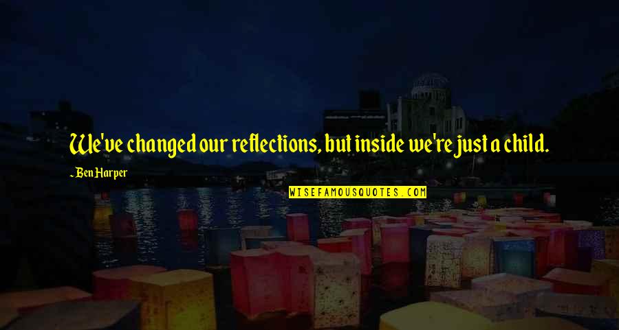 Ornamenting Metal By Placing Quotes By Ben Harper: We've changed our reflections, but inside we're just