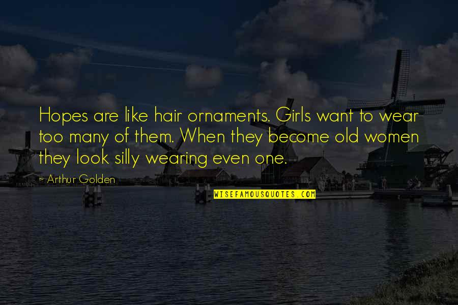 Ornaments Quotes By Arthur Golden: Hopes are like hair ornaments. Girls want to