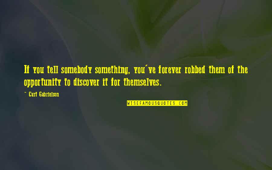 Ornate Box Quotes By Curt Gabrielson: If you tell somebody something, you've forever robbed Ornate Box Quotes By Curt Gabrielson: If you tell somebody something, you've forever robbed