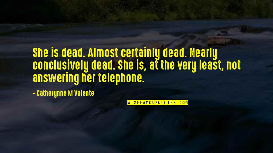 Ornate Quotes By Catherynne M Valente: She is dead. Almost certainly dead. Nearly conclusively