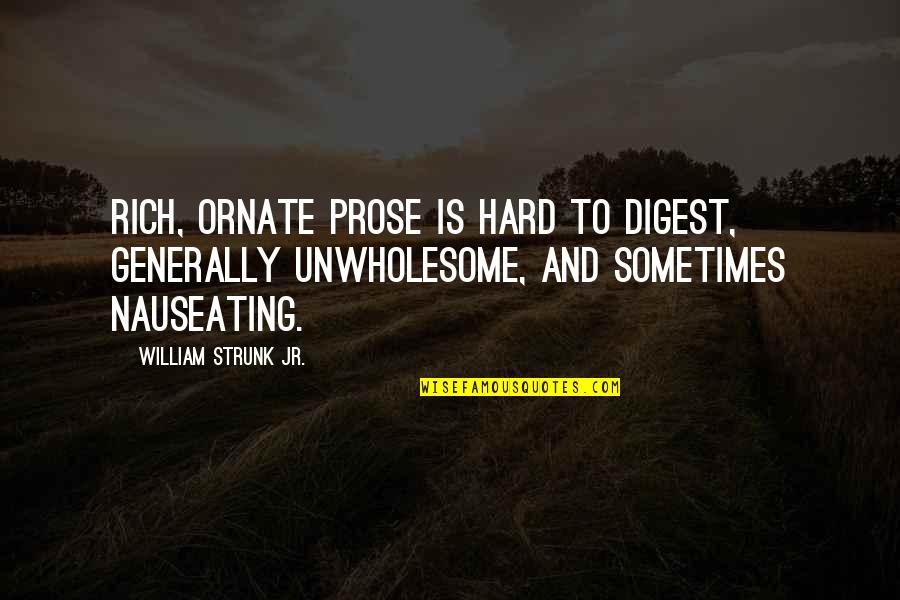 Ornate Quotes By William Strunk Jr.: Rich, ornate prose is hard to digest, generally