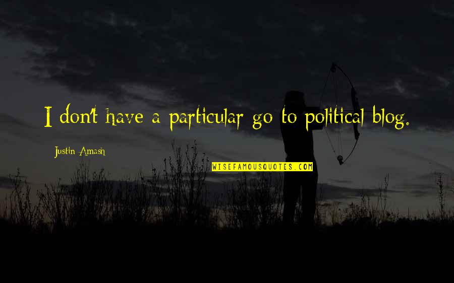 Ornateness Define Quotes By Justin Amash: I don't have a particular go-to political blog. Ornateness Define Quotes By Justin Amash: I don't have a particular go-to political blog.