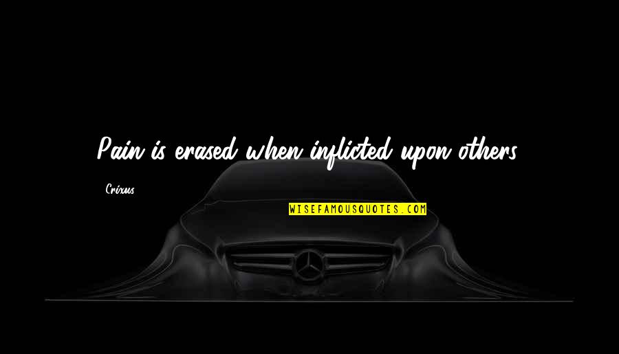 Orneriness Def Quotes By Crixus: Pain is erased when inflicted upon others.