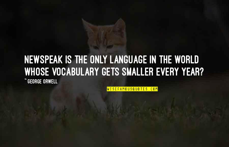 Ornery Friend Quotes By George Orwell: Newspeak is the only language in the world