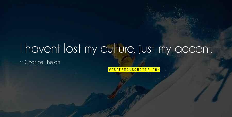 Ornery Inspirational Quotes By Charlize Theron: I havent lost my culture, just my accent. Ornery Inspirational Quotes By Charlize Theron: I havent lost my culture, just my accent.