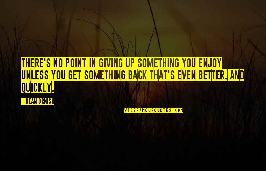 Ornish Quotes By Dean Ornish: There's no point in giving up something you