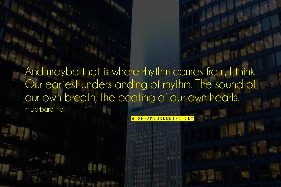 Ornish Recipes Quotes By Barbara Hall: And maybe that is where rhythm comes from, Ornish Recipes Quotes By Barbara Hall: And maybe that is where rhythm comes from,
