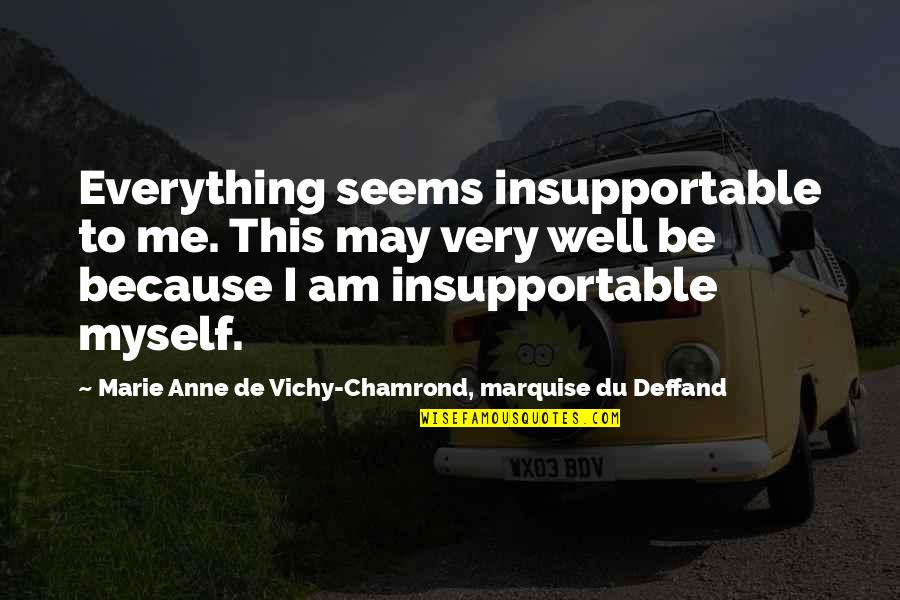 Ornithological Quotes By Marie Anne De Vichy-Chamrond, Marquise Du Deffand: Everything seems insupportable to me. This may very