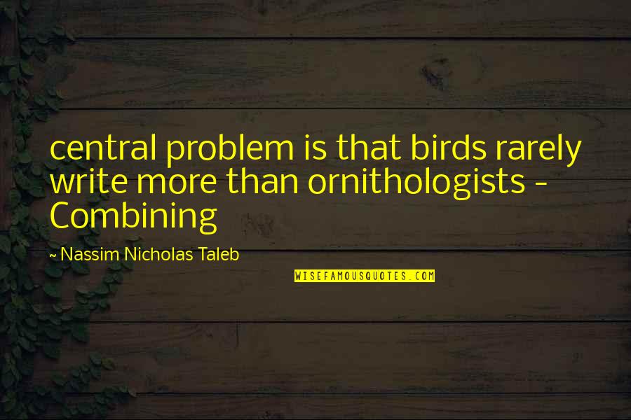Ornithologists Quotes By Nassim Nicholas Taleb: central problem is that birds rarely write more Ornithologists Quotes By Nassim Nicholas Taleb: central problem is that birds rarely write more