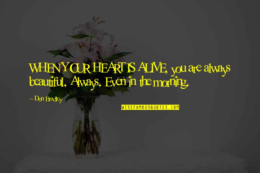 Ornithologists Who Died Quotes By Don Bradley: WHEN YOUR HEART IS ALIVE, you are always