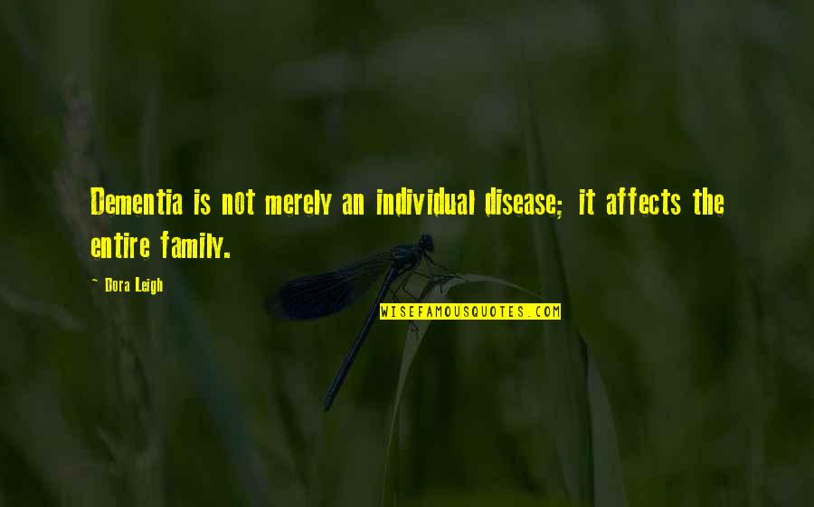 Ornithologists Who Died Quotes By Dora Leigh: Dementia is not merely an individual disease; it