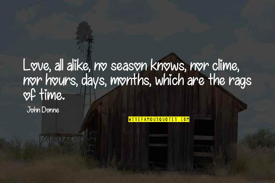 Ornithologists Who Died Quotes By John Donne: Love, all alike, no season knows, nor clime, Ornithologists Who Died Quotes By John Donne: Love, all alike, no season knows, nor clime,
