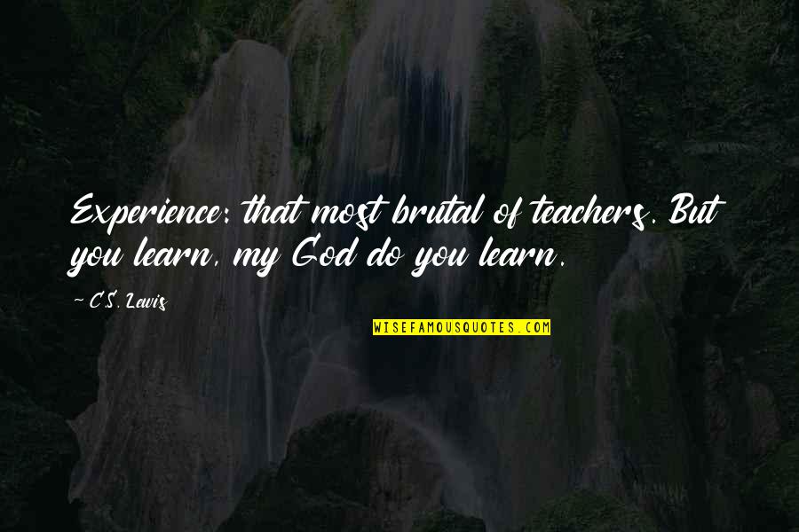 Ornithology Books Quotes By C.S. Lewis: Experience: that most brutal of teachers. But you