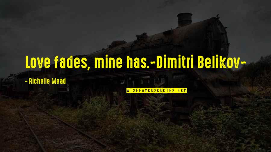 Ornithology Books Quotes By Richelle Mead: Love fades, mine has.~Dimitri Belikov~ Ornithology Books Quotes By Richelle Mead: Love fades, mine has.~Dimitri Belikov~