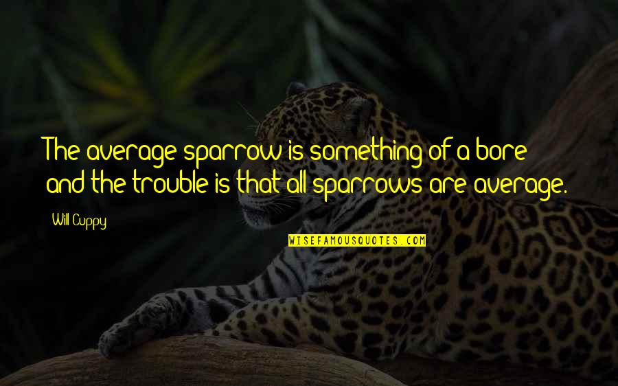 Ornithology Quotes By Will Cuppy: The average sparrow is something of a bore