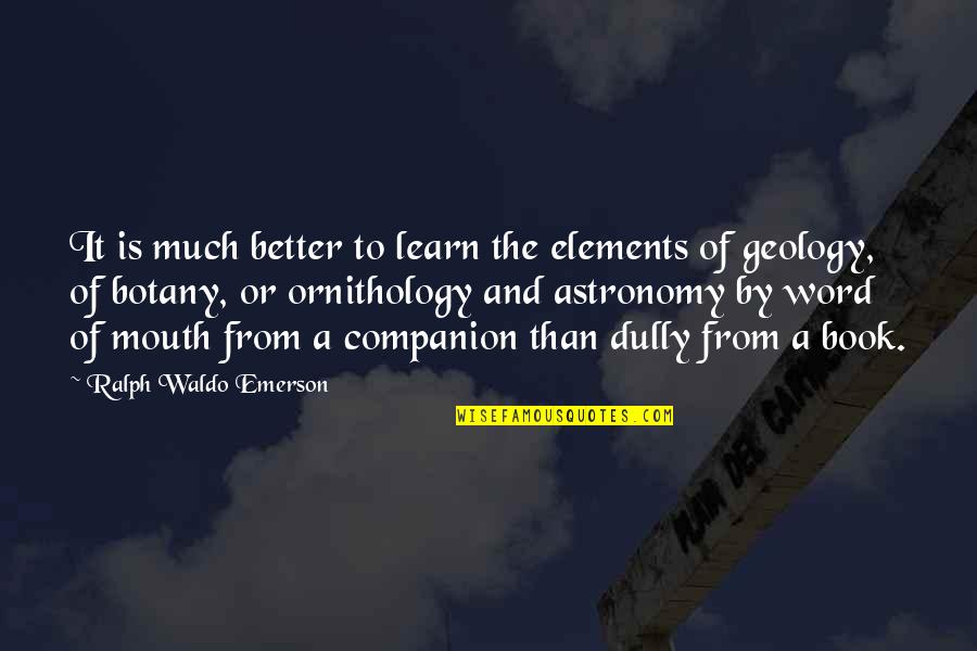Ornithology's Quotes By Ralph Waldo Emerson: It is much better to learn the elements