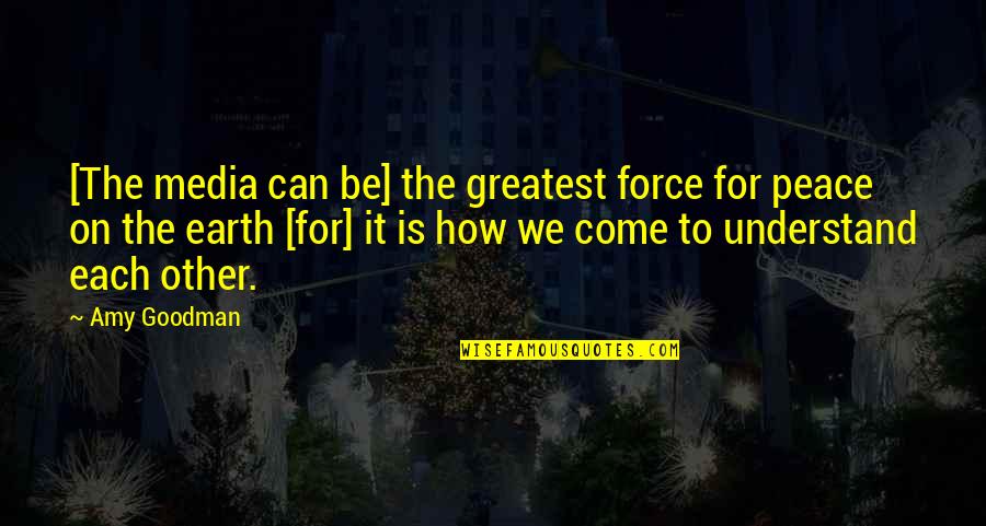 Ornstein And Smough Quotes By Amy Goodman: [The media can be] the greatest force for