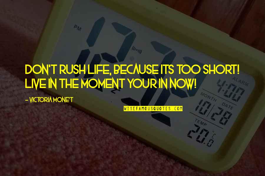 Ornstein And Smough Quotes By Victoria Mone't: Don't rush life, because its too short! Live