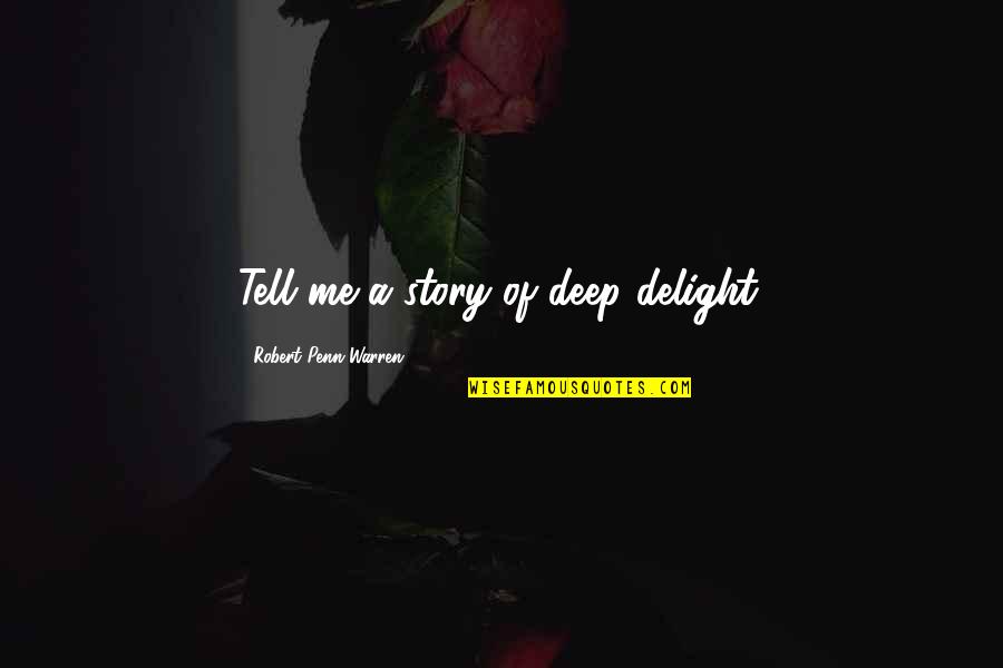 Ornulf Quotes By Robert Penn Warren: Tell me a story of deep delight. Ornulf Quotes By Robert Penn Warren: Tell me a story of deep delight.