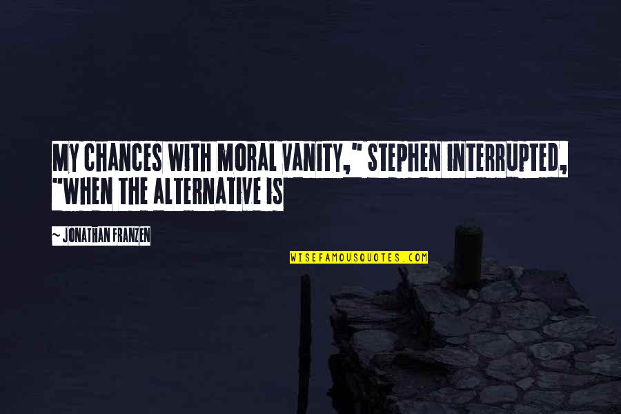 Orogene Quotes By Jonathan Franzen: My chances with moral vanity," Stephen interrupted, "when