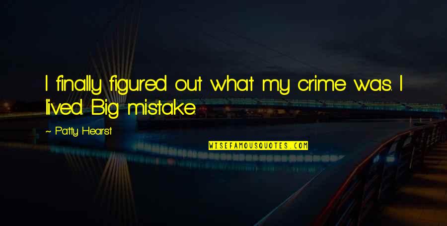 Orologio In Inglese Quotes By Patty Hearst: I finally figured out what my crime was.