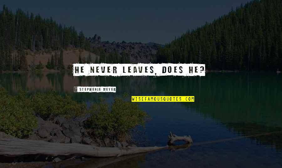 Orologio Quotes By Stephenie Meyer: He never leaves, does he?