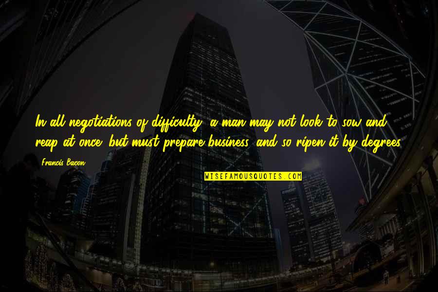 Orona Quotes By Francis Bacon: In all negotiations of difficulty, a man may Orona Quotes By Francis Bacon: In all negotiations of difficulty, a man may