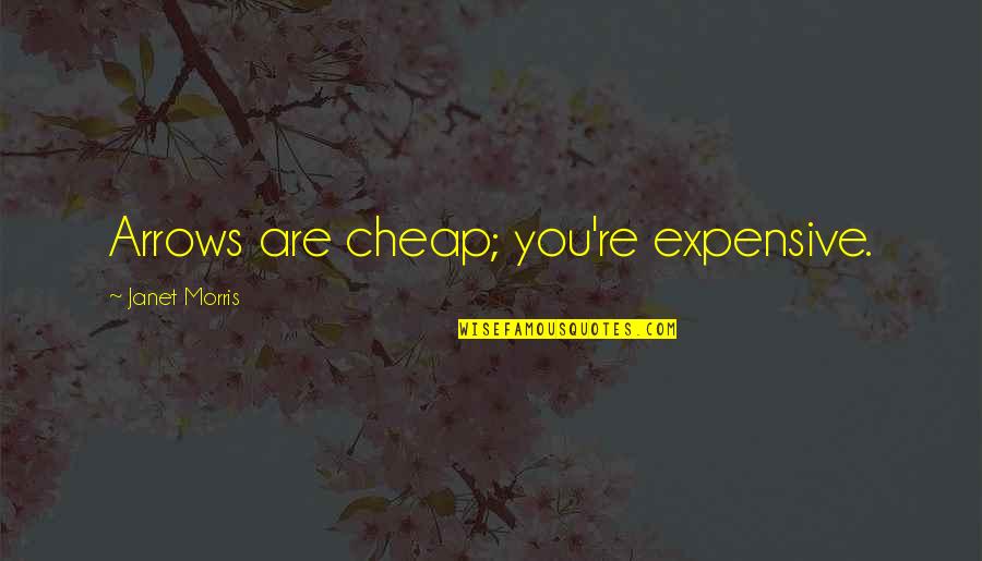 Orono Quotes By Janet Morris: Arrows are cheap; you're expensive. Orono Quotes By Janet Morris: Arrows are cheap; you're expensive.