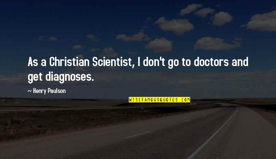 Oronsay Quotes By Henry Paulson: As a Christian Scientist, I don't go to