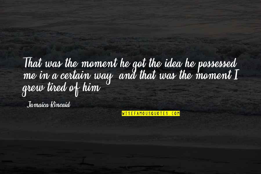 Oronsay Quotes By Jamaica Kincaid: That was the moment he got the idea