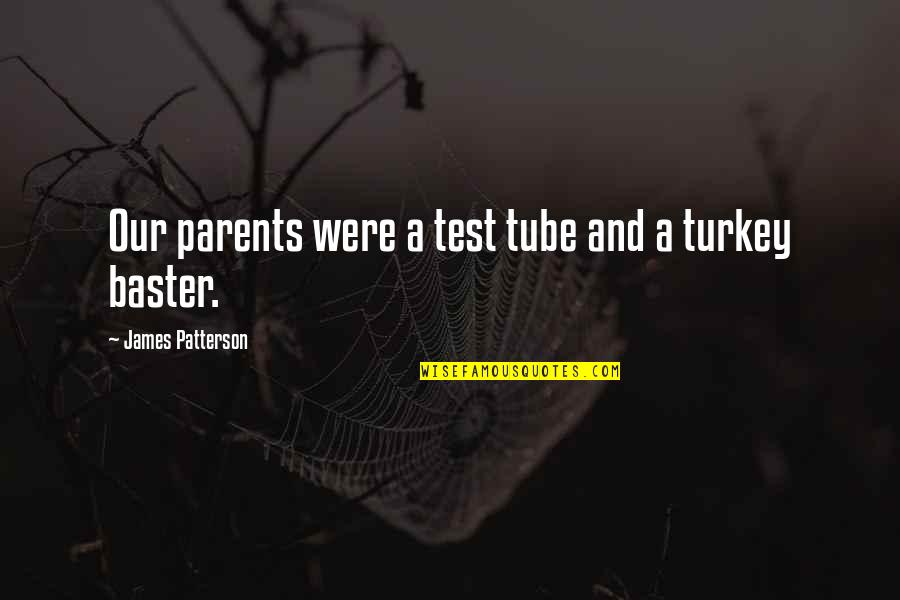 Oronsaye Quotes By James Patterson: Our parents were a test tube and a Oronsaye Quotes By James Patterson: Our parents were a test tube and a