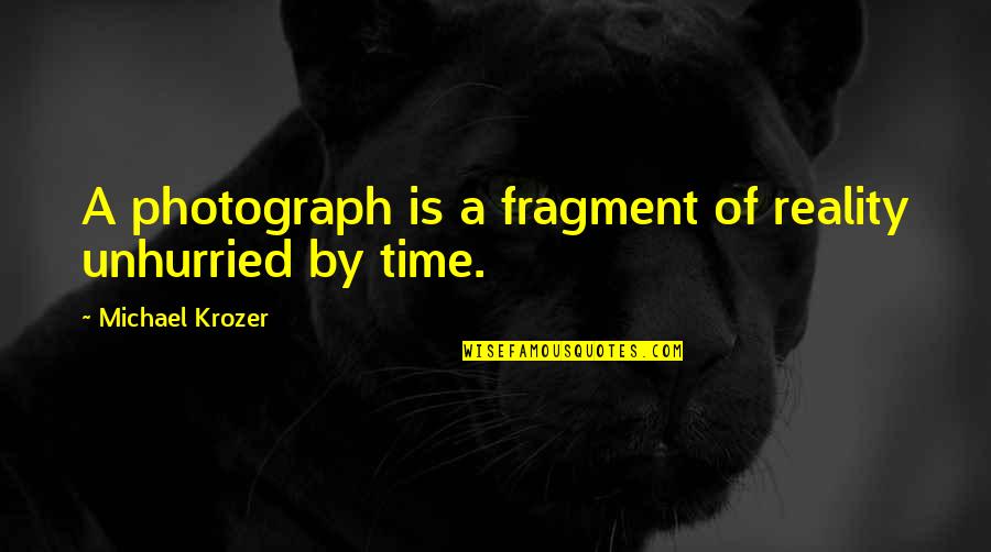 Oronsaye Quotes By Michael Krozer: A photograph is a fragment of reality unhurried Oronsaye Quotes By Michael Krozer: A photograph is a fragment of reality unhurried