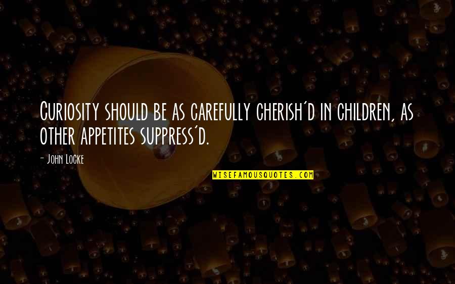 Oronyms Example Quotes By John Locke: Curiosity should be as carefully cherish'd in children,