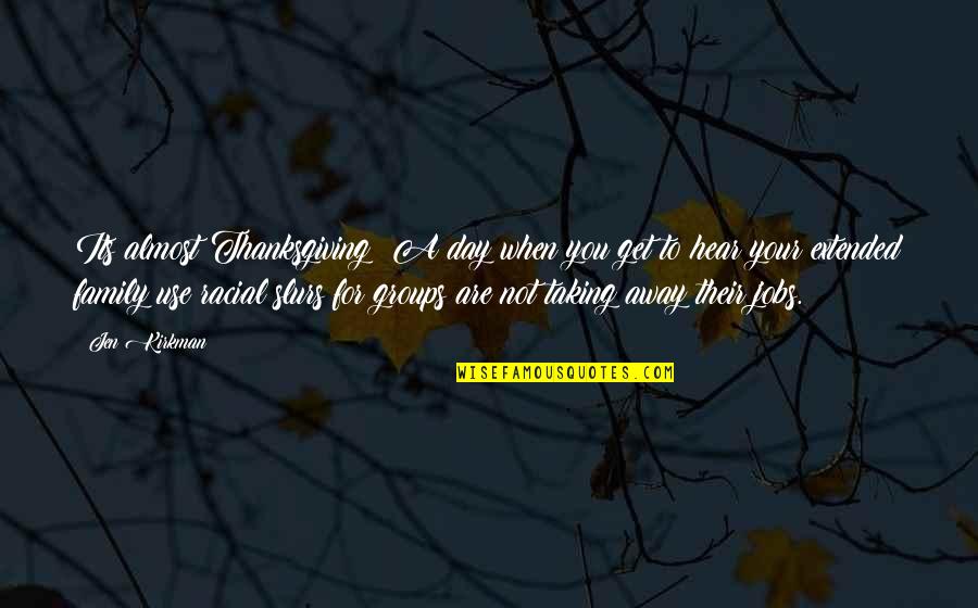 Oronyms Quotes By Jen Kirkman: Its almost Thanksgiving! A day when you get Oronyms Quotes By Jen Kirkman: Its almost Thanksgiving! A day when you get