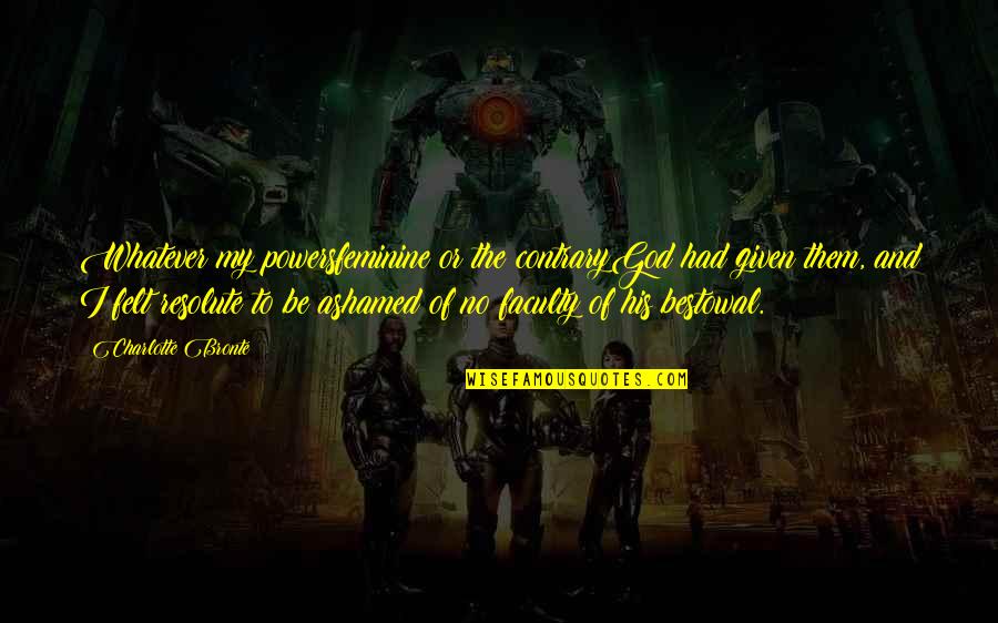 Oronzo Furio Quotes By Charlotte Bronte: Whatever my powersfeminine or the contraryGod had given Oronzo Furio Quotes By Charlotte Bronte: Whatever my powersfeminine or the contraryGod had given