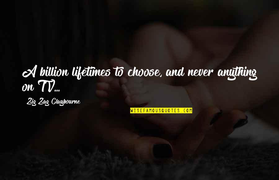 Oroonoko Honor Quotes By Zig Zag Claybourne: A billion lifetimes to choose, and never anything Oroonoko Honor Quotes By Zig Zag Claybourne: A billion lifetimes to choose, and never anything