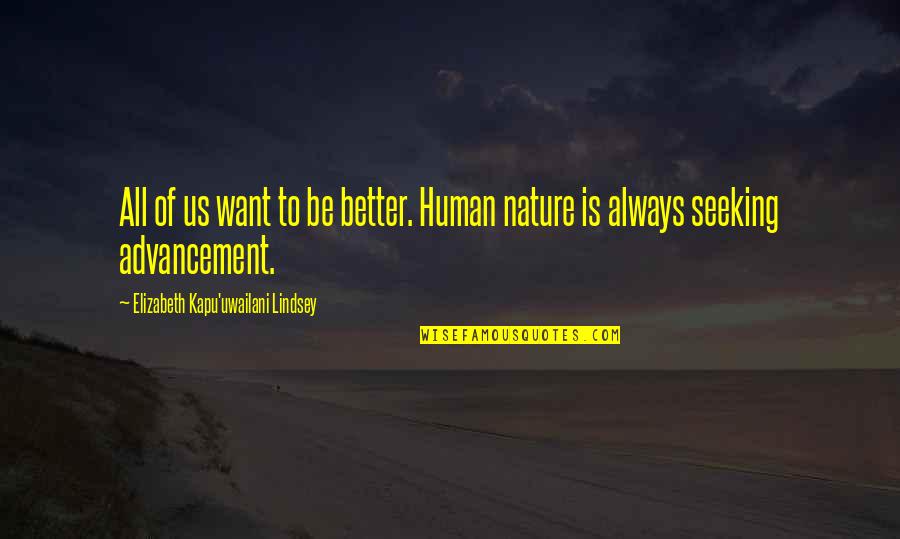 Oroonoko Important Quotes By Elizabeth Kapu'uwailani Lindsey: All of us want to be better. Human Oroonoko Important Quotes By Elizabeth Kapu'uwailani Lindsey: All of us want to be better. Human