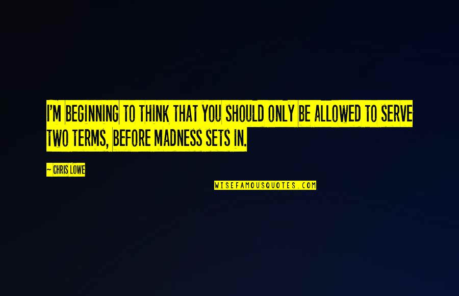 Oroonoko Quotes By Chris Lowe: I'm beginning to think that you should only