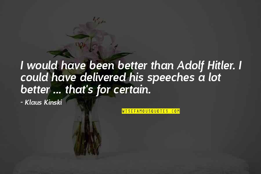 Oropallo Liquor Quotes By Klaus Kinski: I would have been better than Adolf Hitler. Oropallo Liquor Quotes By Klaus Kinski: I would have been better than Adolf Hitler.