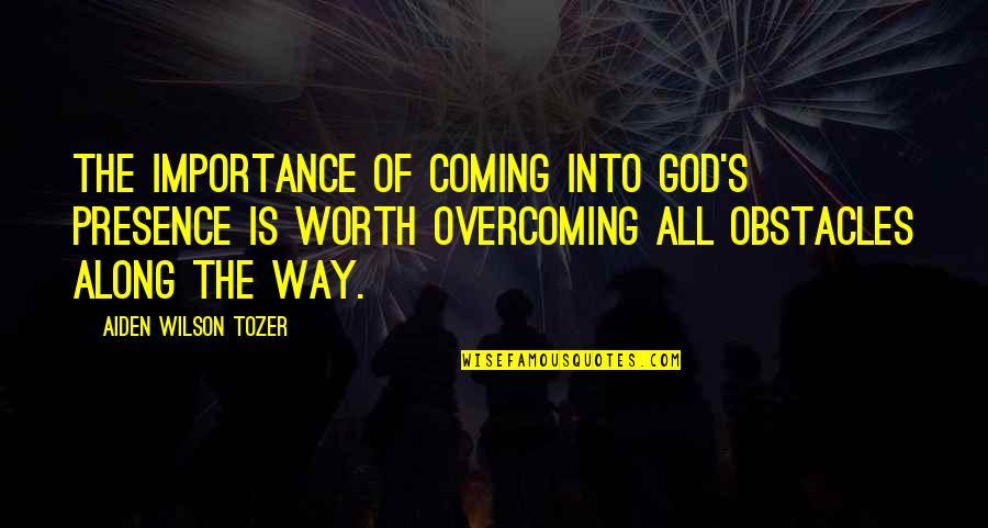 Oropeza Parks Quotes By Aiden Wilson Tozer: The importance of coming into God's presence is