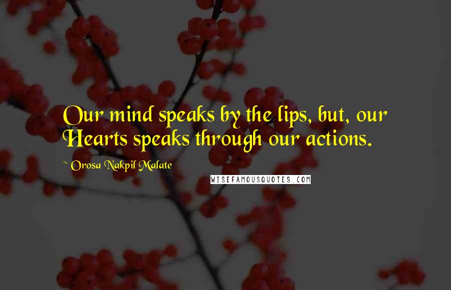 Orosa Nakpil Malate quotes: Our mind speaks by the lips, but, our Hearts speaks through our actions.