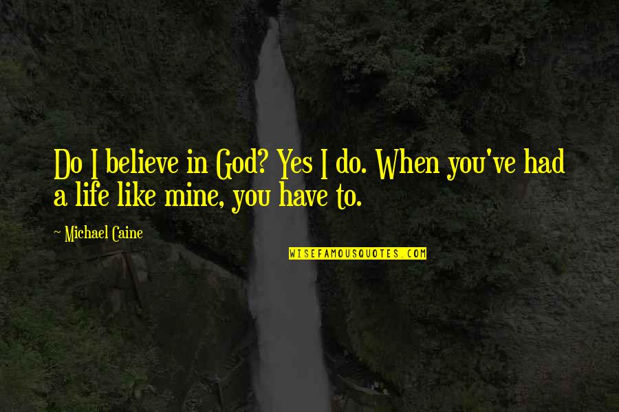 Orosa Polish Quotes By Michael Caine: Do I believe in God? Yes I do.