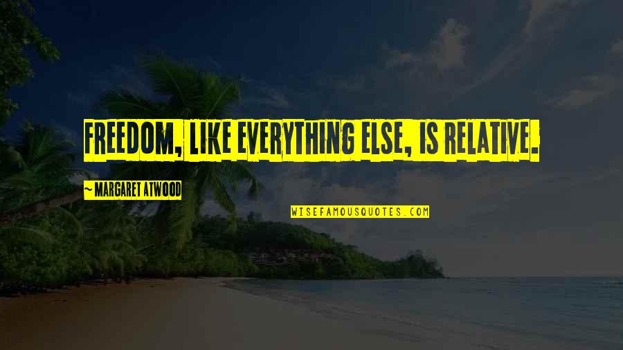 Orosius Historian Quotes By Margaret Atwood: Freedom, like everything else, is relative. Orosius Historian Quotes By Margaret Atwood: Freedom, like everything else, is relative.