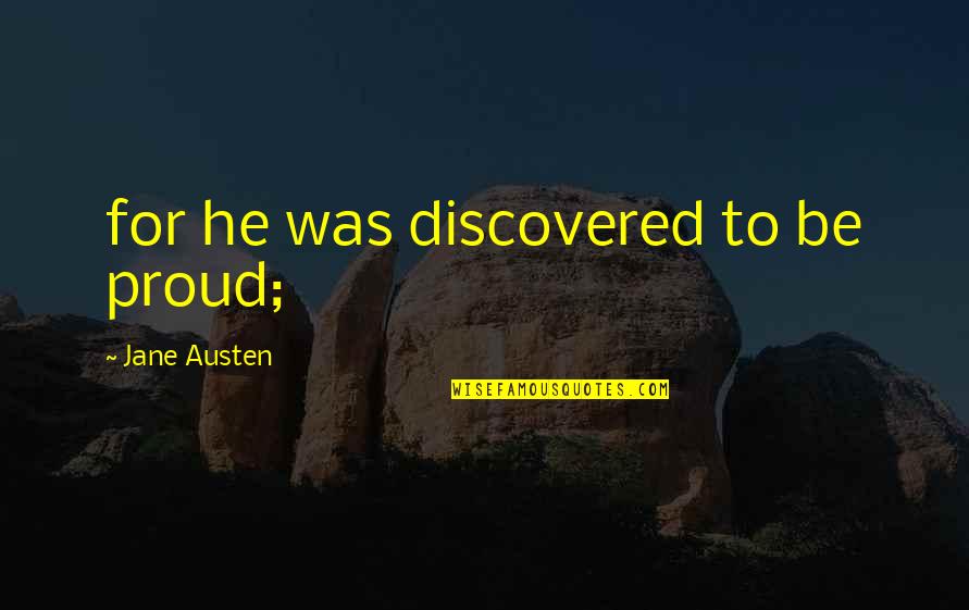 Oroskopos Quotes By Jane Austen: for he was discovered to be proud; Oroskopos Quotes By Jane Austen: for he was discovered to be proud;