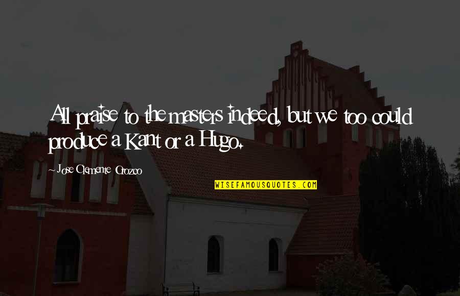 Orospu Ne Quotes By Jose Clemente Orozco: All praise to the masters indeed, but we