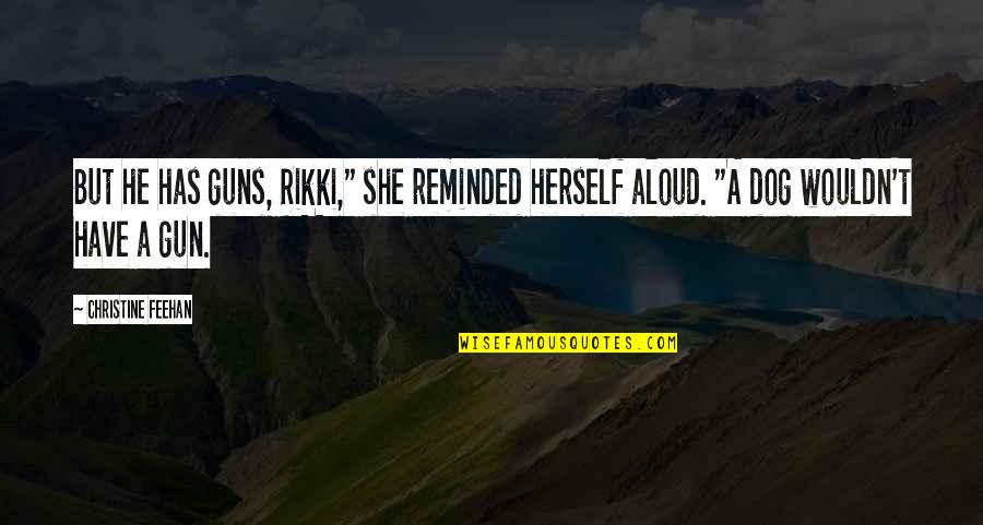 Orotund Game Quotes By Christine Feehan: But he has guns, Rikki," she reminded herself